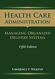 Health Care Administration: Managing Organized Delivery Systems, Fifth Edition (Health Care Administration (Wolper))