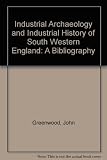 The industrial archaeology and industrial history of South Western England : a bibliography