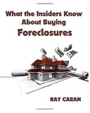 What the Insiders Know About Buying Foreclosures: Buy Foreclosures Using Inside Foreclosure Information (Volume 1)