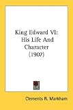 King Edward VI: His Life and Character (1907)