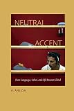 Neutral accent : how language, labor, and life become global