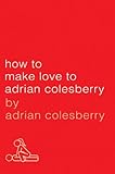 How to Make Love to Adrian Colesberry