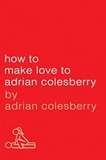 How to Make Love to Adrian Colesberry