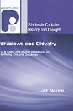 Shadows and Chivalry: C. S. Lewis and George MacDonald on Suffering, Evil, and Goodness (Studies in Christian History and Thought)
