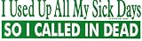 I USED UP ALL MY SICK DAYS SO I CALLED IN DEAD decal bumper sticker