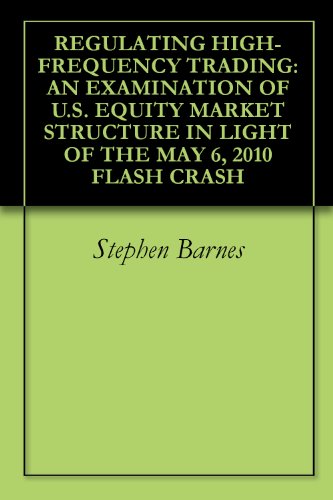 REGULATING HIGH-FREQUENCY TRADING: AN EXAMINATION OF U.S. EQUITY MARKET STRUCTURE IN LIGHT OF THE MAY 6, 2010 FLASH CRASH