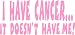 I Have Cancer It Doesn't Have Me Breast Cancer Sticker Car Decal