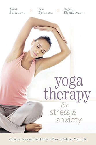 Yoga Therapy for Stress and Anxiety: Create a Personalized Holistic Plan to Balance Your Life Yoga Therapy for Stress and Anxiety: Create a Personalized Holistic Plan to Balance Your Life