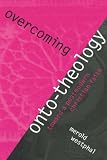 Overcoming Onto-Theology: Toward a Postmodern Christian Faith (Perspectives in Continental Philosophy, No. 21)