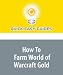 How To Farm World of Warcraft Gold: Make Gold Fast and Easy in WoW!