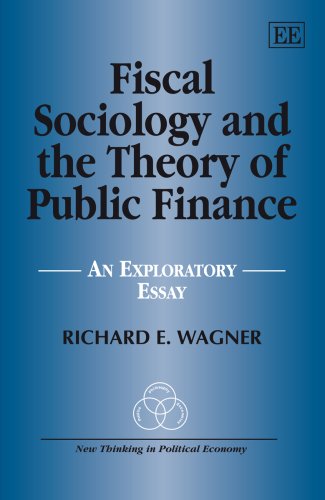 Fiscal Sociology and the Theory of Public Finance: An Exploratory Essay (New Thinking in Political Economy Series) Fiscal Sociology and the Theory of Public Finance: An Exploratory Essay (New Thinking in Political Economy Series)