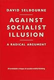 Against socialist illusion : a radical argument