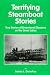 Terrifying Steamboat Stories: True Tales of Shipwreck, Death, and Disaster on the Great Lakes by James L. Donahue