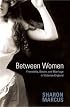 Between Women: Friendship, Desire, and Marriage in Victorian England