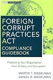 Foreign Corrupt Practices Act Compliance Guidebook: Protecting Your Organization from Bribery and Corruption (Wiley Corporate F&A)