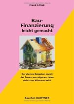 Bau-Finanzierung leicht gemacht: Der clevere Ratgeber, damit der Traum vom eigenen Heim nicht zum Albtraum wird