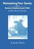Maintaining Your Sanity With A Sensory Dysfunctional Child And Other Spectrum Disorders