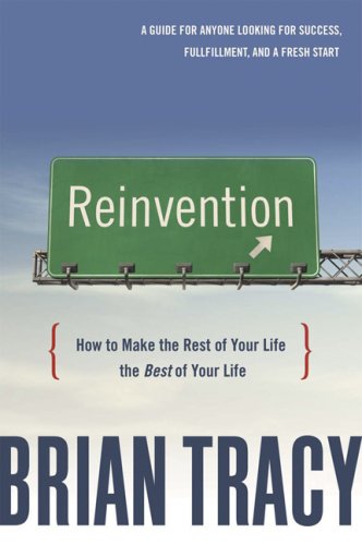 Reinvention: How to Make the Rest of Your Life the Best of Your Life
