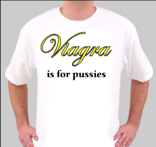 TXXL1210 EXTRA EXTRA LARGE WHITE VIAGRA IS FOR PUSSIES RETRO RUDE FUNNY QUALITY T SHIRT