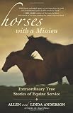 Horses with a Mission: Extraordinary True Stories of Equine Service