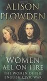 Women all on fire : the women of the English Civil War