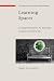 Learning Spaces: Creating Oppurtunities for Knowledge Creation in Academic Life: Creating Opportunities for Knowledge Creation in Academic Life (Society for Research Into Higher Education)