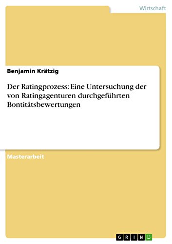 Der Ratingprozess: Eine Untersuchung der von Ratingagenturen durchgeführten Bontitätsbewertungen (German Edition)