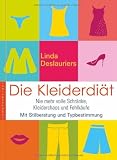 Die Kleiderdi&auml;t: Nie mehr volle Schr&auml;nke, Kleiderchaos und Fehleink&auml;ufe - Mit Stilberatung und Typbestimmung - Linda Deslauriers
