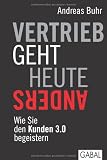 Produkt-Bild: Vertrieb geht heute anders: Wie Sie den Kunden 3.0 begeistern