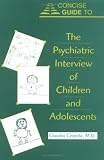 Concise Guide to the Psychiatric Interview of Children and Adolescents (Concise Guides)