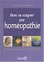 Bien se soigner par hom�opathie : Un guide pratique pour toute la famille