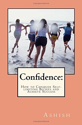 confidence how to conquer self limiting beliefs and achieve success
