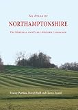An atlas of Northamptonshire : the medieval and early-modern landscape