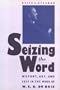 Seizing the Word: History, Art, and Self in the Work of W. E. B. Du Bois