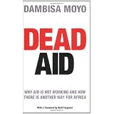 Dead Aid: Why Aid Is Not Working and How There Is Another Way for Africavon "Dambisa Moyo"