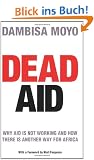 Dead Aid: Why Aid Is Not Working and How There Is Another Way for Africa