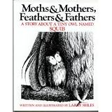 Moths and Mothers, Feathers and Fathers: A Story About a Tiny Owl Named Squib (Moths & Mothers, Feathers & Fathers)