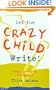 Let the Crazy Child Write!: Finding Your Creative Writing Voice