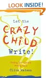 Let the Crazy Child Write!: Finding Your Creative Writing Voice