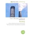 Factory: Industry, Building, Manufacturing, Good (economics), Machine, Process Manufacturing, Warehouse, Tool, Assembly... by Frederic P. Miller, Agnes F. Vandome, and John McBrewster