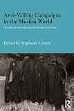 Anti-veiling campaigns in the Muslim world : gender, modernism and the politics of dress