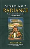 Wording a Radiance: Parting Conversations on God and the Church