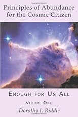 Principles of Abundance for the Cosmic Citizen: Enough for Us All, Volume One