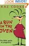 A Bun in the Oven: The Real Guide to Pregnancy