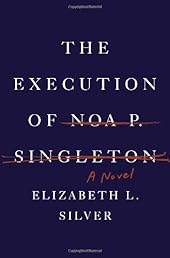 The Execution of Noa P. Singleton: A Novel