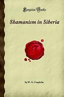Shamanism in Siberia: Aboriginal Siberia, A Study in Social Anthropology (Forgotten Books)