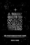 A brief guide to Star Wars : the unauthorised inside story of George Lucas's epic