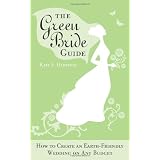 The Green Bride Guide: How to Create an Earth-Friendly Wedding on Any Budget