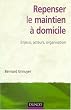 Repenser le maintien � domicile : Enjeux, acteurs, organisation