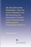 Die Alexandrinischen Bibliotheken Unter Den Ersten Ptolemäern Und Die Sammlung Der Homerischen Gedichte Durch Pisistratus Nach Anleitung Eines Plautinischen Scholions (German Edition)